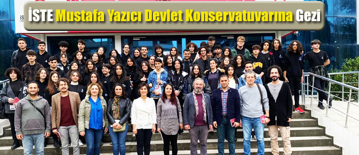 İSTE Mustafa Yazıcı Devlet Konservatuvarına Gezi