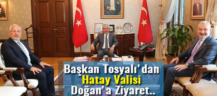 Başkan Tosyalı'dan Hatay Valisi Doğan'a Ziyaret..