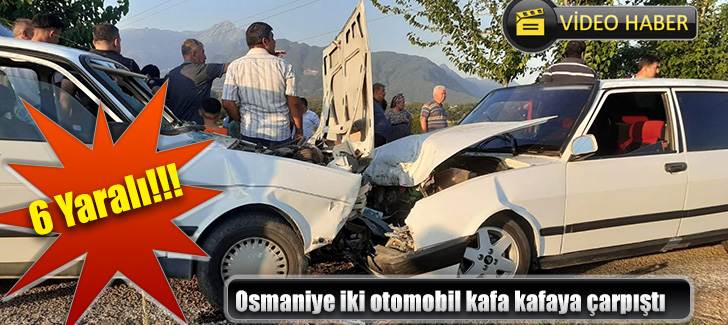 Osmaniye iki otomobil kafa kafaya çarpıştı: 6 yaralı
