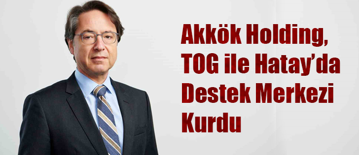 Akkök Holding, TOG ile Hatay’da Destek Merkezi kurdu
