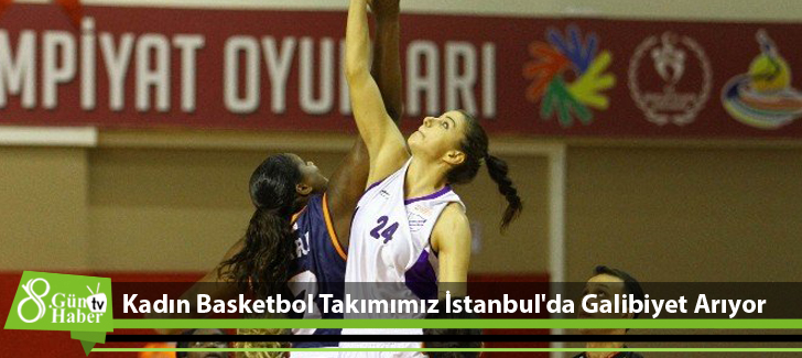 Kadın Basketbol Takımımız İstanbul'da Galibiyet Arıyor 
