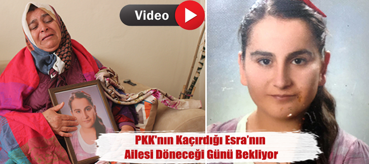 PKK'nın kaçırdığı Esranın ailesi döneceği günü bekliyor