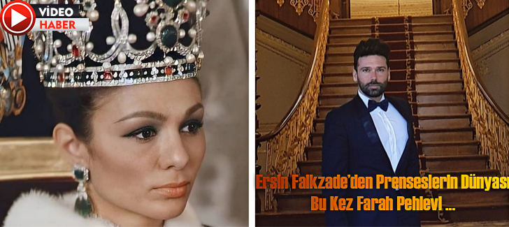 Ersin Faikzade’den Prenseslerin Dünyası  Bu Kez Farah Pehlevi …