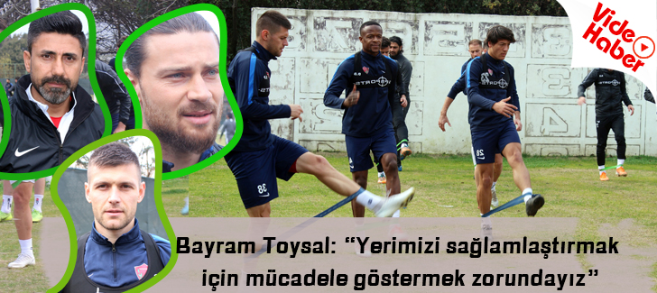 Bayram Toysal:Yerimizi sağlamlaştırmak için mücadele göstermek zorundayız'
