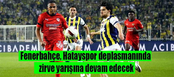 Fenerbahçe, Hatayspor deplasmanında zirve yarışına devam edecek