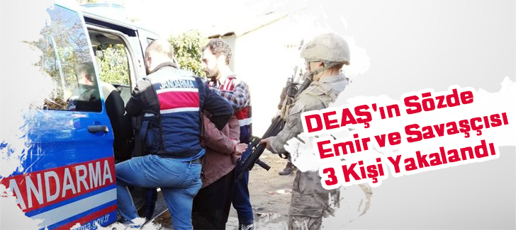 DEAŞ'ın sözde emir ve savaşçısı 3 kişi yakalandı