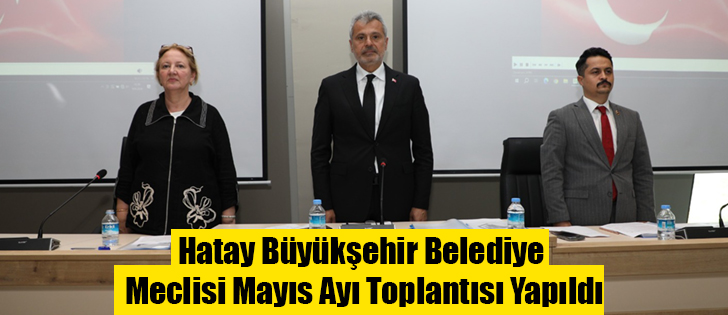 Hatay Büyükşehir Belediye Meclisi Mayıs Ayı Toplantısı Yapıldı