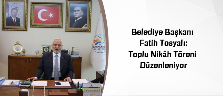 Belediye Başkanı Fatih Tosyalı:Toplu Nikâh Töreni Düzenleniyor