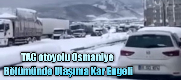 TAG otoyolu Osmaniye bölümünde ulaşıma kar engeli