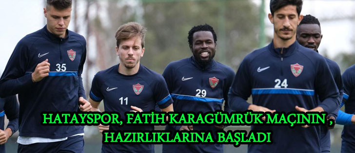 Hatayspor, Fatih Karagümrük maçının hazırlıklarına başladı