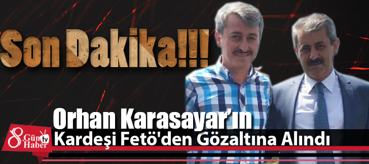 Orhan Karasayar'ın Kardeşi Fetö'den Gözaltına Alındı
