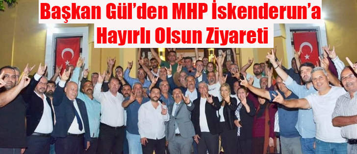 Başkan Gül’den MHP İskenderun’a Hayırlı Olsun Ziyareti