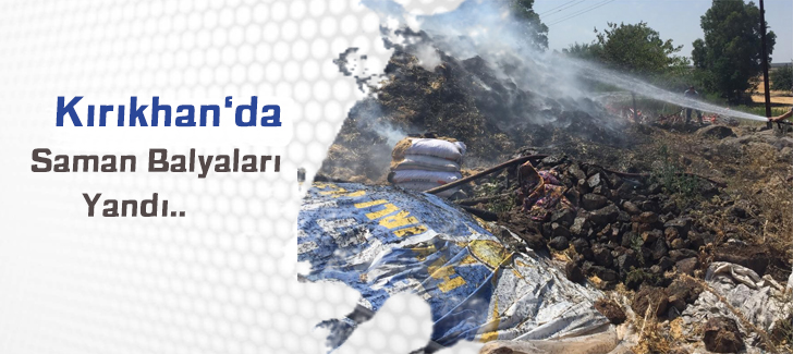 Kırıkhan'da saman balyaları yandı