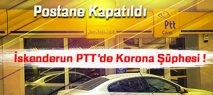 İskenderun PTTde Korona Şüphesi !Postane Kapatıldı  