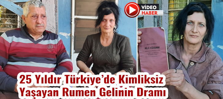 25 yıldır Türkiyede kimliksiz yaşayan Rumen gelinin dramı