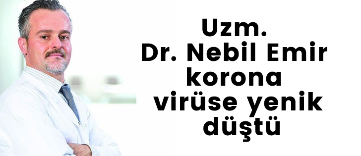Uzm. Dr. Nebil Emir korona virüse yenik düştü
