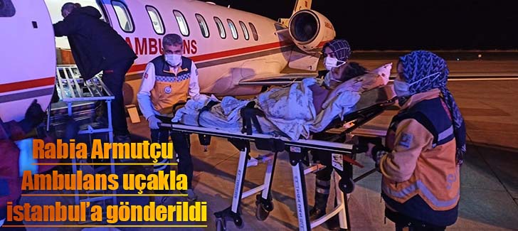 Rabia Armutçu Ambulans uçakla istanbul’a gönderildi.