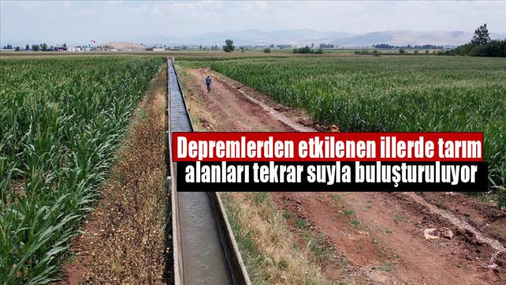 Depremlerden etkilenen illerde tarım alanları tekrar suyla buluşturuluyor
