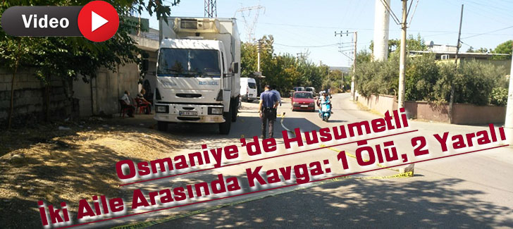 Osmaniyede husumetli iki aile arasında kavga: 1 ölü, 2 yaralı