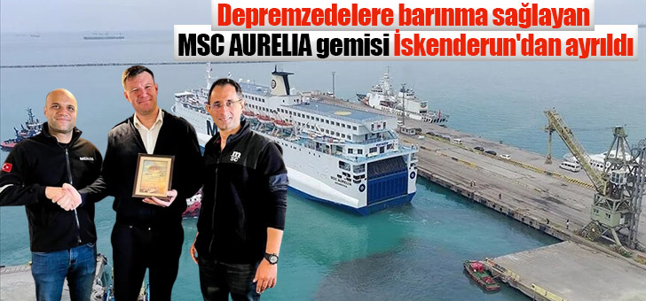 Depremzedelere barınma sağlayan MSC AURELIA gemisi İskenderun'dan ayrıldı
