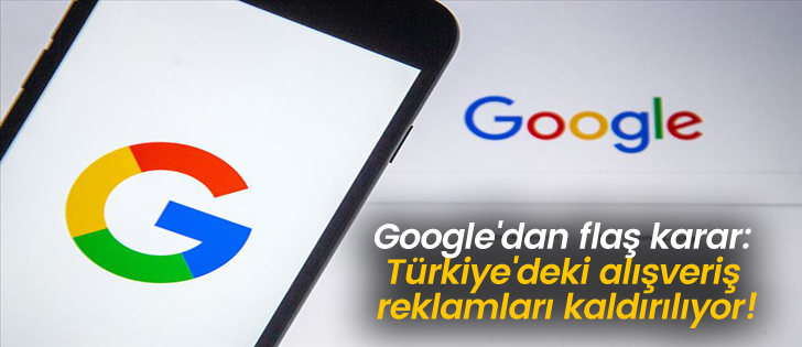 Google'dan flaş karar: Türkiye'deki alışveriş reklamları kaldırılıyor!