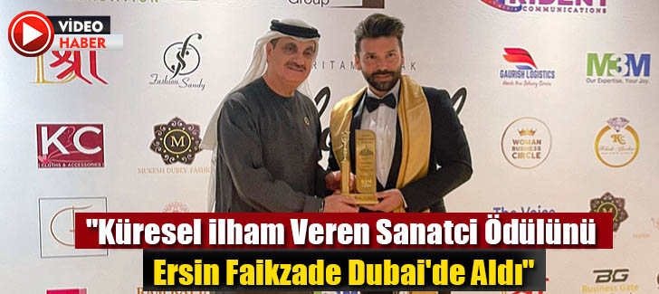 'Küresel ilham Veren sanatci ödülünü Ersin Faikzade Dubai'de Aldı'