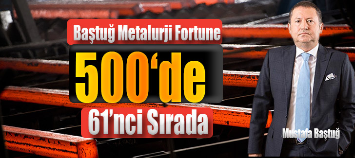  Baştuğ Metalurji Fortune 500’de 61’nci Sırada