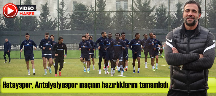 Hatayspor, Antalyalyaspor maçının hazırlıklarını tamamladı