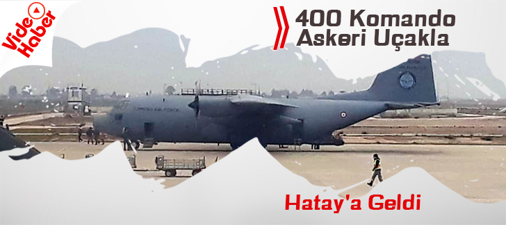 400 komando askeri uçakla Hatay'a geldi