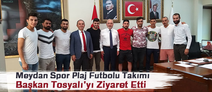 Meydan Spor Plaj Futbolu Takımı Başkan Tosyalı'yı Ziyaret Etti