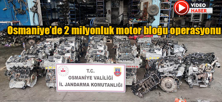 Osmaniye’de 2 milyonluk motor bloğu operasyonu