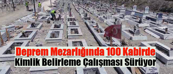 Deprem Mezarlığında 100 Kabirde Kimlik Belirleme Çalışması Sürüyor