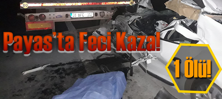 Payas'ta Tır’a Arkadan Çarpan Otomobil Sürücüsü Hayatını Kaybetti