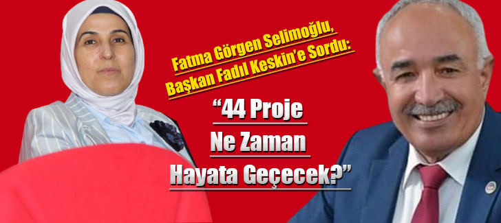 Fatma Görgen Selimoğlu, Başkan Fadıl Keskin’e Sordu: 