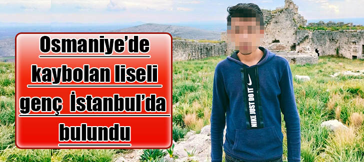 Osmaniye’de kaybolan liseli genç İstanbul’da bulundu