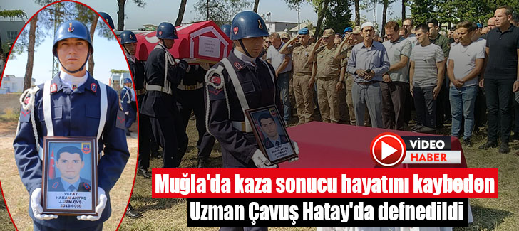 Muğla'da kaza sonucu hayatını kaybeden Uzman Çavuş Hatay'da defnedildi