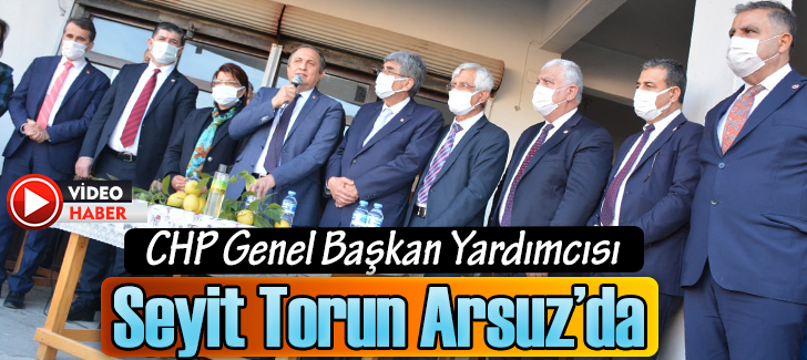 CHP Genel Başkan Yardımcısı Seyit Torun Arsuz'da 