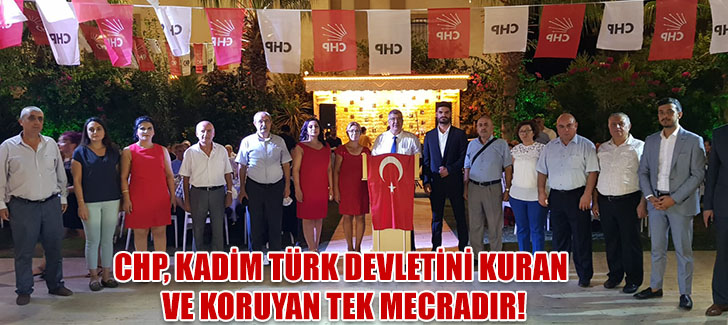 CHP, Kadim Türk Devletini Kuran ve Koruyan Tek Mecradır!