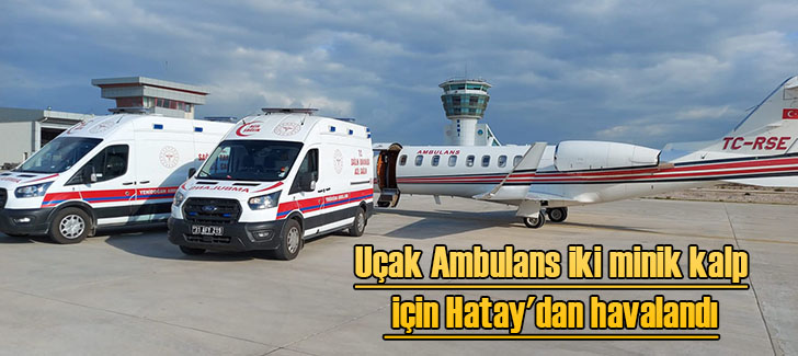 Uçak Ambulans iki minik kalp için Hatay'dan havalandı