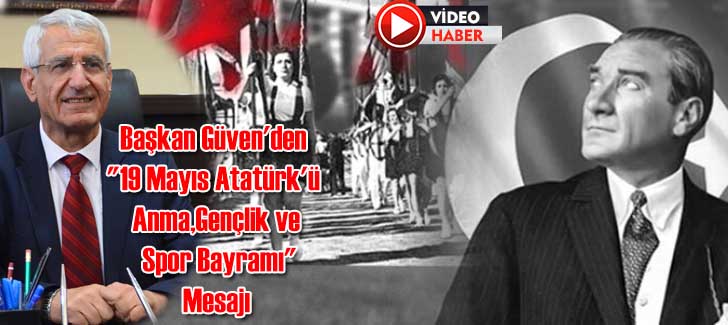  Başkan Güven'den '19 Mayıs Atatürk'ü Anma,Gençlik ve Spor Bayramı'Mesajı