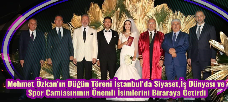 Mehmet Özkan'ın Düğün Töreni Siyaset,İş Dünyası ve Spor Camiası Buluşturdu