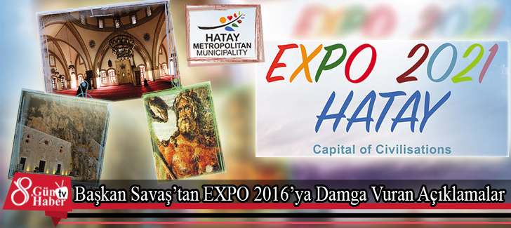 Başkan Savaştan EXPO 2016ya Damga Vuran Açıklamalar 