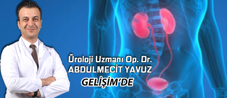 Üroloji Uzmanı Op. Dr. Abdulmecit Yavuz Gelişimde