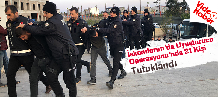 İskenderun'da Uyuşturucu Operasyonunda 21 Kişi Tutuklandı