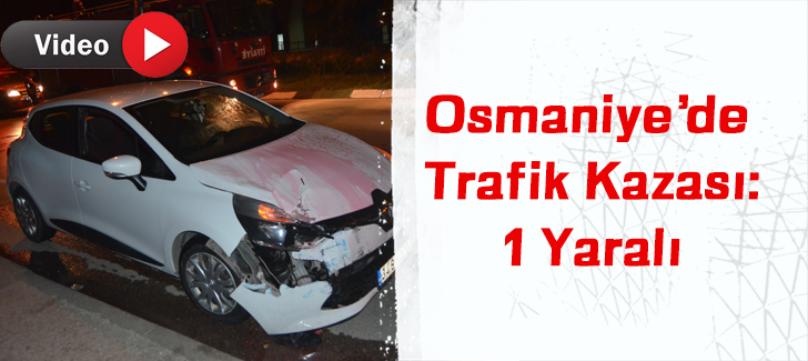 Osmaniyede trafik kazası:1 yaralı