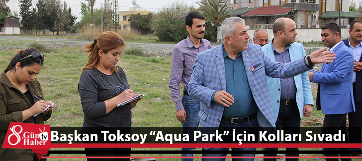 Başkan Toksoy 'Aqua Park' İçin Kolları Sıvadı