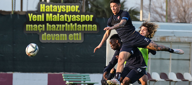 Hatayspor, Yeni Malatyaspor maçı hazırlıklarına devam etti