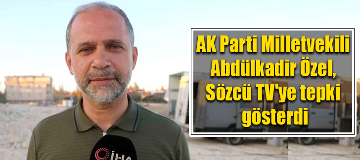 AK Parti Milletvekili Abdülkadir Özel, Sözcü TV'ye tepki gösterdi