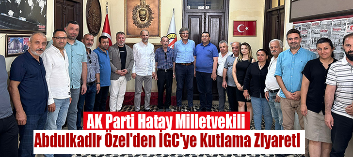 AK Parti Hatay Milletvekili Abdulkadir Özel'den İGC'ye Kutlama Ziyareti