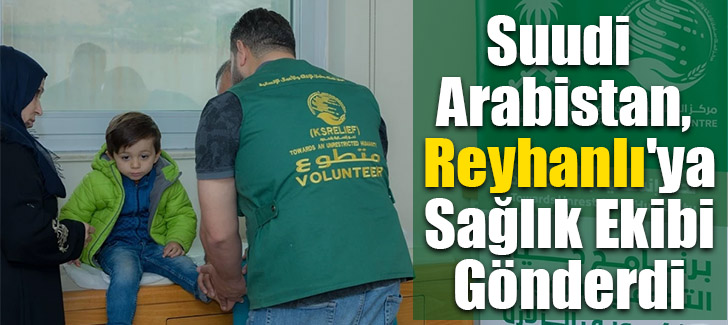 Suudi Arabistan, Reyhanlı'ya Sağlık Ekibi Gönderdi